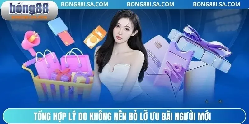 Tổng hợp lý do không nên bỏ lỡ ưu đãi người mới
